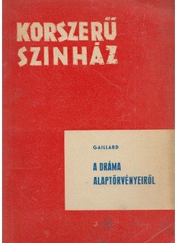 Gaillard, Ottofritz - A dráma alaptörvényeiről Gaillard, Ottofritz - A dráma alaptörvényeiről, Budapest 1961 antikvár könyv
