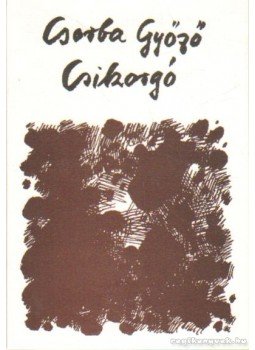 Csorba Győző - Csikorgó Csorba Győző - Csikorgó, Pécs 1995 antikvár könyv