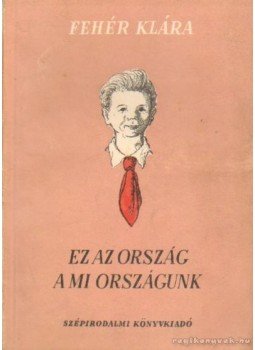 Fehér Klára - Ez az ország a mi országunk Fehér Klára - Ez az ország a mi országunk, Budapest 1952 antikvár könyv