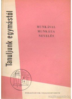 Mezei Gyula - Munkával munkára nevelés Mezei Gyula - Munkával munkára nevelés, Budapest 1960 antikvár könyv