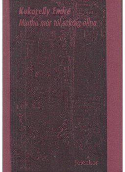 Kukorelly Endre - Mintha már túl sokáig állna Kukorelly Endre - Mintha már túl sokáig állna, Pécs 1995 antikvár könyv