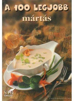 Toró Elza - A 100 legjobb mártás Toró Elza - A 100 legjobb mártás, Kistarcsa 2004 antikvár könyv