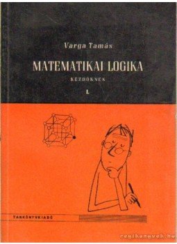 Varga Tamás - Matematikai logika kezdőknek I. Varga Tamás - Matematikai logika kezdőknek I., Budapest 1964 antikvár könyv
