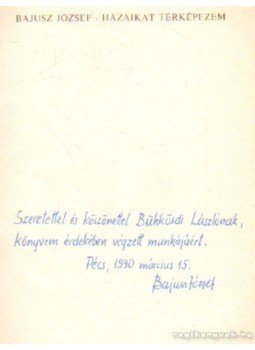 Bajusz József - Házaikat térképezem (dedikált) Bajusz József - Házaikat térképezem (dedikált), Pécs 1990 antikvár könyv