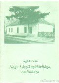 Ágh István - Nagy László szülővilága, emlékháza