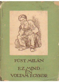 Füst Milán - Ez mind én voltam egyszer Füst Milán - Ez mind én voltam egyszer, Budapest 1957 antikvár könyv