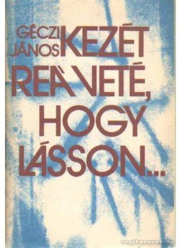 Géczi János - Kezét reá veté hogy lásson Géczi János - Kezét reá veté hogy lásson, Budapest 1984 antikvár könyv