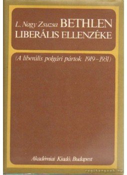 L. Nagy Zsuzsa - Bethlen liberális ellenzéke L. Nagy Zsuzsa - Bethlen liberális ellenzéke, Budapest 1980 antikvár könyv