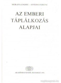 Antoni Ferenc, Morava Endre - Az emberi táplálkozás alapjai Antoni Ferenc, Morava Endre - Az emberi táplálkozás alapjai, Budapest 1991 antikvár könyv