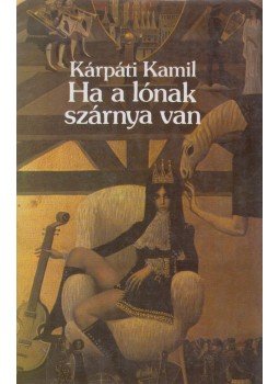 Kárpáti Kamil - Ha a lónak szárnya van, Budapest 1984 antikvár könyv