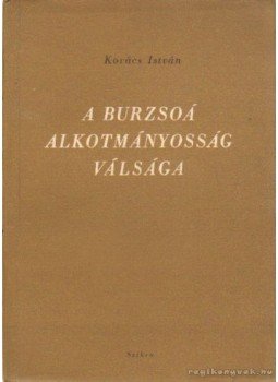 Kovács István - A burzsuá alkotmányosság válsága Kovács István - A burzsuá alkotmányosság válsága, Budapest 1953 antikvár könyv
