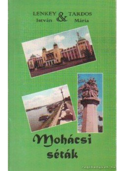 Lenkey István, Tardos Mária - Mohácsi séták Lenkey István, Tardos Mária - Mohácsi séták, Mohács 1997 antikvár könyv