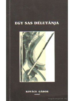 Kovács Gábor - Egy sas délutánja Kovács Gábor - Egy sas délutánja, Pécs 1999 antikvár könyv