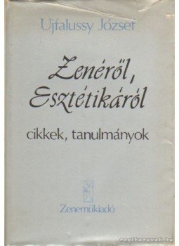 Ujfalussy József - Zenéről, esztétikáról cikkek, tanulmányok Ujfalussy József - Zenéről, esztétikáról cikkek, tanulmányok, Budapest 1980 antikvár könyv