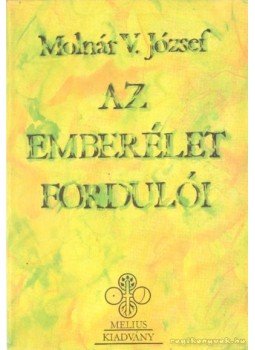 Molnár V. József - Az emberélet fordulói Molnár V. József - Az emberélet fordulói, Pécs, Kaposvár 1991 antikvár könyv
