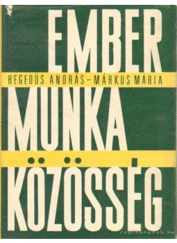 Márkus Mária, Hegedűs András - Ember, munka, közösség Márkus Mária, Hegedűs András - Ember, munka, közösség, Budapest 1966 antikvár könyv