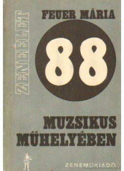 Feuer Mária - 88 muzsikus műhelyében Feuer Mária - 88 muzsikus műhelyében, Budapest 1972 antikvár könyv