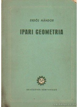 Erdős Nándor - Ipari geometria Erdős Nándor - Ipari geometria, Budapest 1954 antikvár könyv