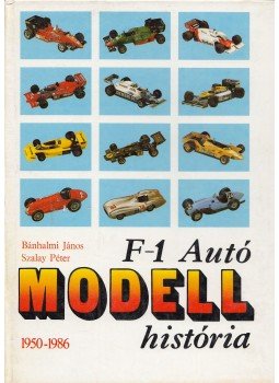 Szalay Péter, Bánhalmi János - F-1 Autómodell história Szalay Péter, Bánhalmi János - F-1 Autómodell história, Budapest 1987 antikvár könyv