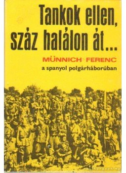 Münnichné Berényi Etelka, Györkei Jenő - Tankok ellen, száz halálon át Münnichné Berényi Etelka, Györkei Jenő - Tankok ellen, száz halálon át, Budapest 1976 antikvár könyv