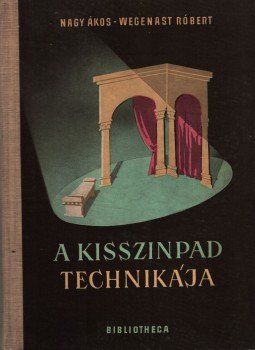 Nagy Ákos, Wegenast Róbert - A kisszinpad technikája Nagy Ákos, Wegenast Róbert - A kisszinpad technikája, Budapest 1958 antikvár könyv