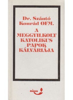 Dr. Szántó Konrád - A meggyilkolt katolikus papok kálváriája Dr. Szántó Konrád - A meggyilkolt katolikus papok kálváriája, Budapest 1991 antikvár könyv