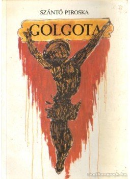 Szántó Piroska - Golgota Szántó Piroska - Golgota, Budapest 1987 antikvár könyv