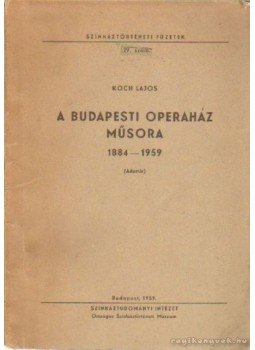 Koch Lajos - A Budapesti Operaház műsora 1884-1959 Koch Lajos - A Budapesti Operaház műsora 1884-1959, Budapest 1959 antikvár könyv