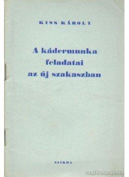 Kiss Károly - A kádermunka feladatai az új szakaszban Kiss Károly - A kádermunka feladatai az új szakaszban, Budapest 1954 antikvár könyv