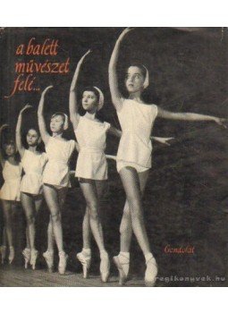 Lőrincz György - A balettművészet felé... Lőrincz György - A balettművészet felé..., Budapest 1961 antikvár könyv