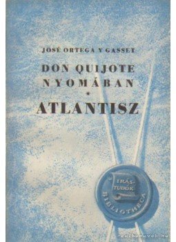 Ortega y Gasset, José - Don Quijote nyomában / Atlantisz Ortega y Gasset, José - Don Quijote nyomában / Atlantisz, Budapest 1943 antikvár könyv