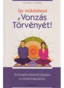 Losier, Michael J. - Így működtesd a Vonzás Törvényét! Losier, Michael J. - Így működtesd a Vonzás Törvényét!, Budapest 2007 antikvár könyv