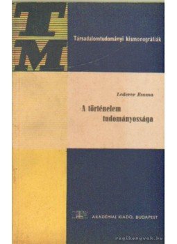 Lederer Emma - A történelem tudományossága Lederer Emma - A történelem tudományossága, Budapest 1968 antikvár könyv
