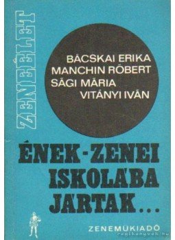 Sági Mária, Vitányi Iván, Bácskai Erika-Manchin Róbert - Ének-zenei iskolába jártak Sági Mária, Vitányi Iván, Bácskai Erika-Manchin Róbert - Ének-zenei iskolába jártak, Budapest 1972 antikvár könyv