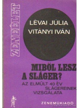 Lévai Júlia-Vitányi Iván - Miből lesz a sláger? Lévai Júlia-Vitányi Iván - Miből lesz a sláger?, Budapest 1973 antikvár könyv