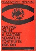 Magyar Bálint - A magyar némafilm története 1896-1918