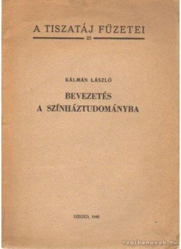 Kálmán László - Bevezetés a színháztudományba Kálmán László - Bevezetés a színháztudományba, Szeged 1948 antikvár könyv