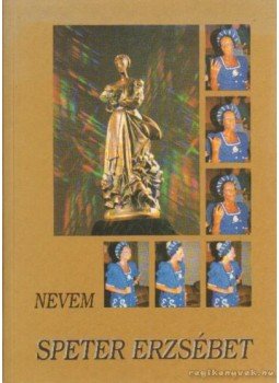Erdei Grünwald Mihály (összeáll.) - Nevem Speter Erzsébet Erdei Grünwald Mihály (összeáll.) - Nevem Speter Erzsébet, Budapest 1997 antikvár könyv