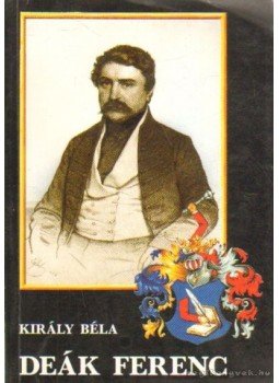 Király Béla - Deák Ferenc Király Béla - Deák Ferenc, Budapest 1993 antikvár könyv