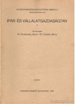 Dr. Susánszky János, Dr. Czabán János - Ipar- és vállalatgazdaságtan I. Dr. Susánszky János, Dr. Czabán János - Ipar- és vállalatgazdaságtan I., Budapest 1976 antikvár könyv