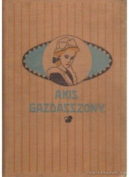 Szabóné Illéssy Piroska Dr. - Kis gazdasszony Szabóné Illéssy Piroska Dr. - Kis gazdasszony, Budapest 1910 antikvár könyv