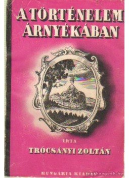 Trócsányi Zoltán - A történelem árnyékában (dedikált) Trócsányi Zoltán - A történelem árnyékában (dedikált), Budapest 1936 antikvár könyv