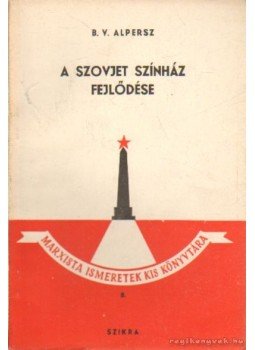 Alpersz, B. V. - A szovjet színház fejlődése Alpersz, B. V. - A szovjet színház fejlődése, Budapest 1949 antikvár könyv