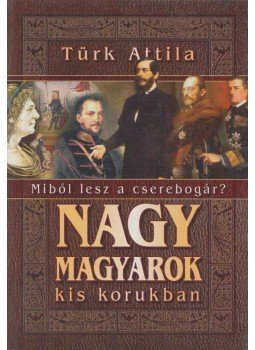 Türk Attila - Nagy magyarok kis korukban Türk Attila - Nagy magyarok kis korukban, Budapest 2008 antikvár könyv