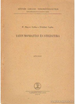 P. Mayer Erika, Töttössi Csaba - Latin mondattan és stilisztika P. Mayer Erika, Töttössi Csaba - Latin mondattan és stilisztika, Budapest 1962 antikvár könyv
