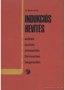 Benkowsky, G. - Indukciós hevítés Benkowsky, G. - Indukciós hevítés, Budapest 1984 antikvár könyv