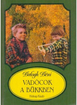 Balogh Béni - Vadócok a Bükkben Balogh Béni - Vadócok a Bükkben, Budapest 2000 antikvár könyv