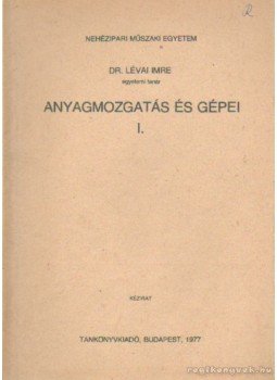 Lévai Imre dr. - Anyagmozgatás és gépei I. Lévai Imre dr. - Anyagmozgatás és gépei I., Budapest 1977 antikvár könyv