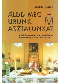 Szakál László - Áldd meg Urunk, asztalunkat Szakál László - Áldd meg Urunk, asztalunkat, Soltvadkert 1991 antikvár könyv