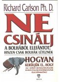 Carlson, Richard dr. - Ne csinálj a bolhából elefántot, hiszen csak bolhák léteznek
